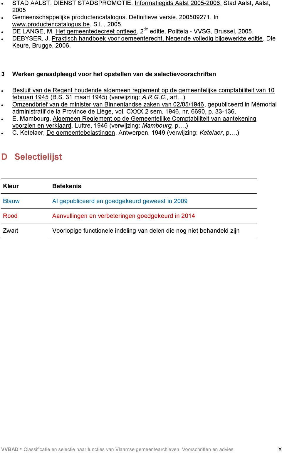 3 Werken geraadpleegd voor het opstellen van de selectievoorschriften Besluit van de Regent houdende algemeen reglement op de gemeentelijke comptabiliteit van 10 februari 1945 (B.S.