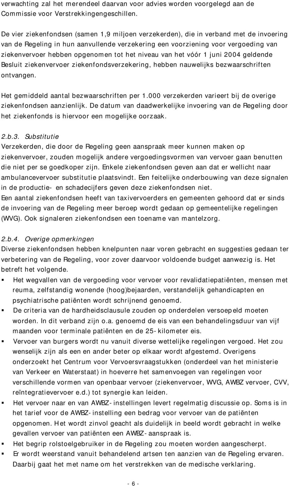 opgenomen tot het niveau van het vóór 1 juni 2004 geldende Besluit ziekenvervoer ziekenfondsverzekering, hebben nauwelijks bezwaarschriften ontvangen. Het gemiddeld aantal bezwaarschriften per 1.