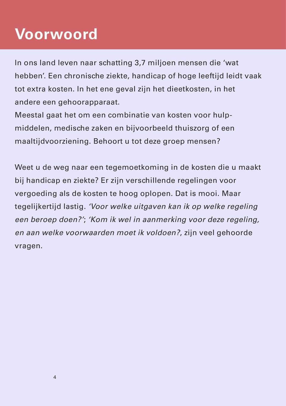 Meestal gaat het om een combinatie van kosten voor hulpmiddelen, medische zaken en bijvoorbeeld thuiszorg of een maaltijdvoorziening. Behoort u tot deze groep mensen?