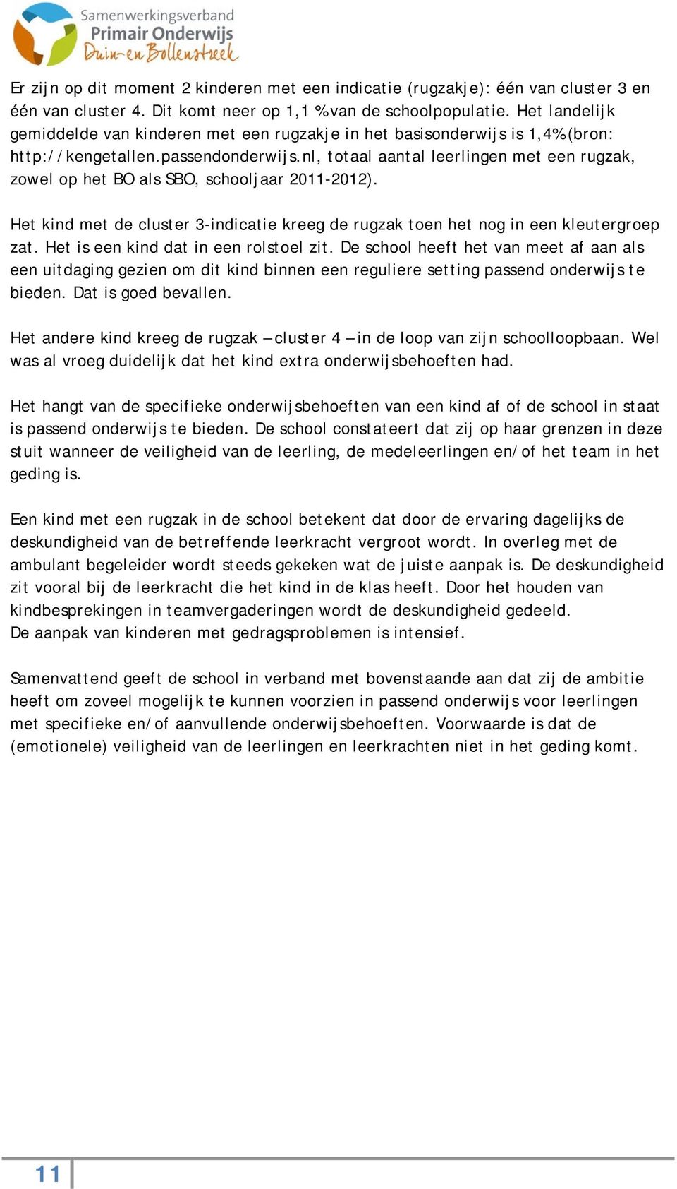 nl, totaal aantal leerlingen met een rugzak, zowel op het BO als SBO, schooljaar 2011-2012). Het kind met de cluster 3-indicatie kreeg de rugzak toen het nog in een kleutergroep zat.