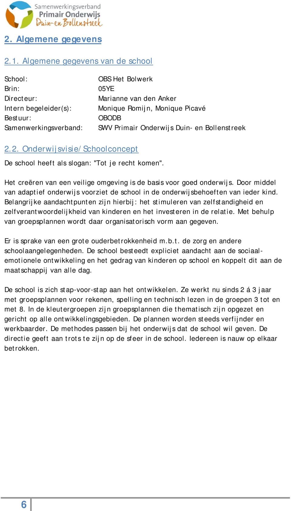 Primair Onderwijs Duin- en Bollenstreek 2.2. Onderwijsvisie/Schoolconcept De school heeft als slogan: "Tot je recht komen". Het creëren van een veilige omgeving is de basis voor goed onderwijs.