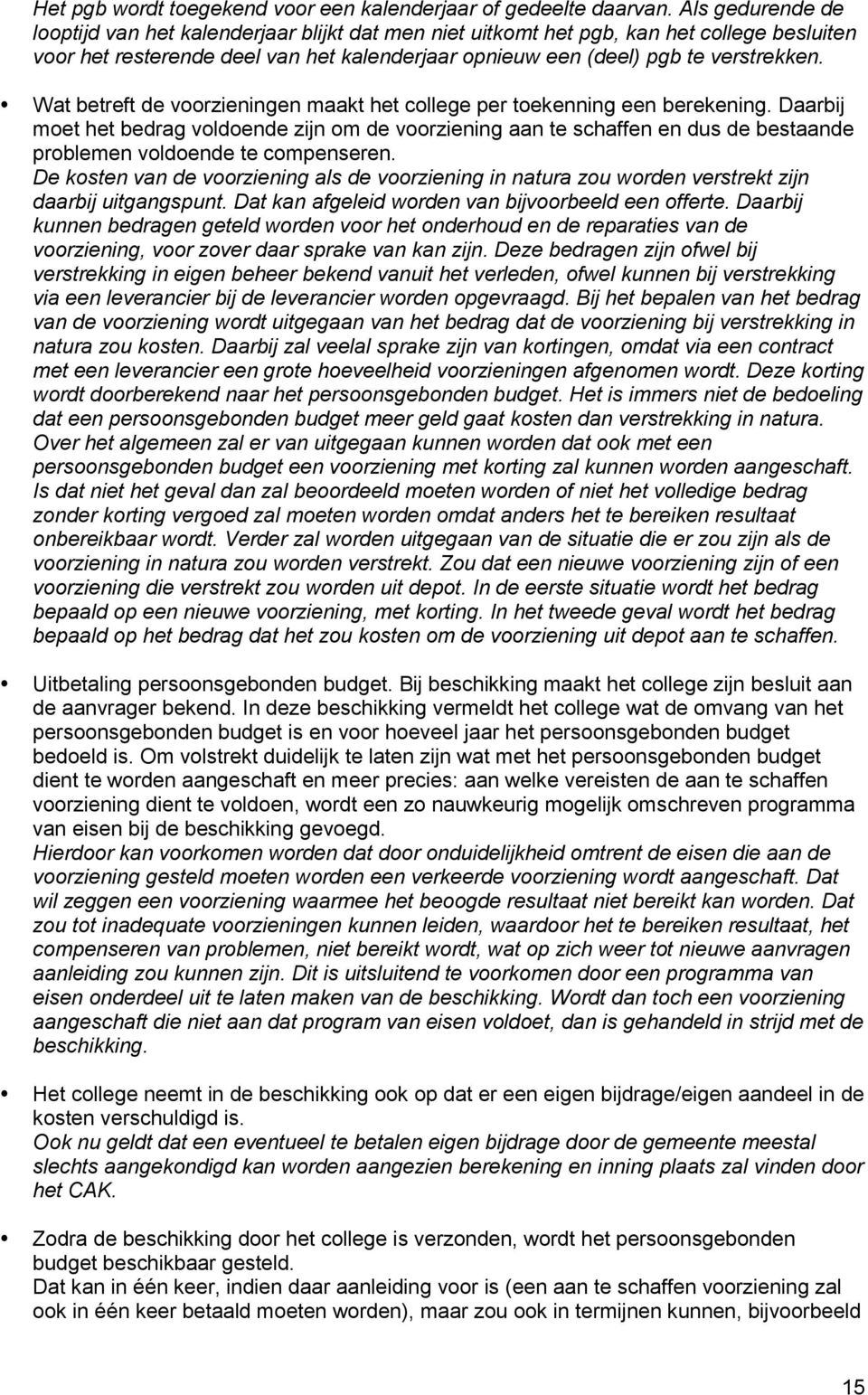 Wat betreft de voorzieningen maakt het college per toekenning een berekening.