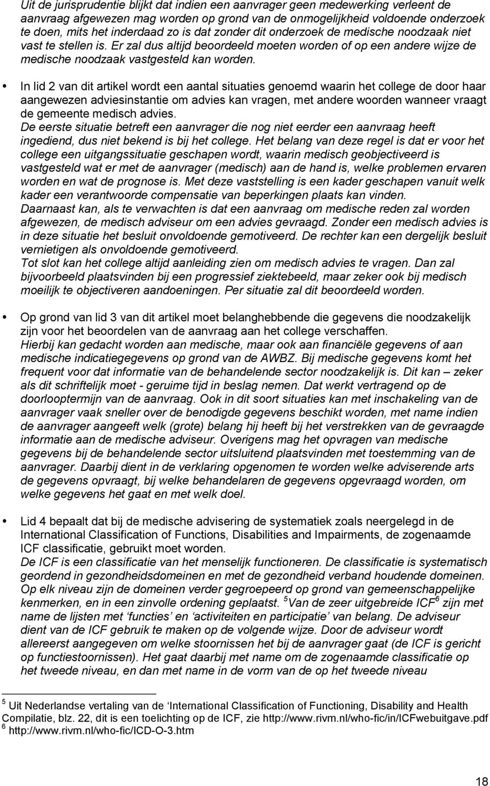 In lid 2 van dit artikel wordt een aantal situaties genoemd waarin het college de door haar aangewezen adviesinstantie om advies kan vragen, met andere woorden wanneer vraagt de gemeente medisch