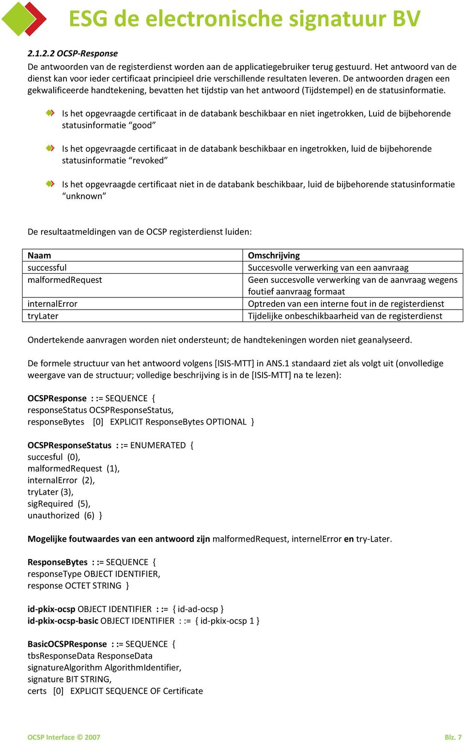 De antwoorden dragen een gekwalificeerde handtekening, bevatten het tijdstip van het antwoord (Tijdstempel) en de statusinformatie.