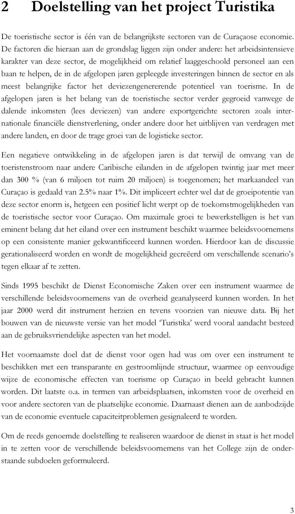 afgelopen jaren gepleegde investeringen binnen de sector en als meest belangrijke factor het deviezengenererende potentieel van toerisme.