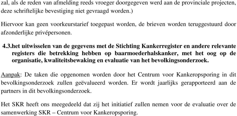 het uitwisselen van de gegevens met de Stichting Kankerregister en andere relevante registers die betrekking hebben op baarmoederhalskanker, met het oog op de organisatie, kwaliteitsbewaking en