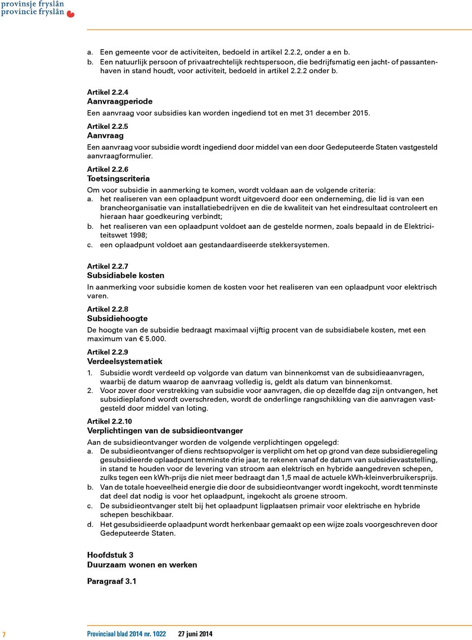 2.2 onder b. Artikel 2.2.4 Aanvraagperiode Een aanvraag voor subsidies kan worden ingediend tot en met 31 december 2015. Artikel 2.2.5 Aanvraag Een aanvraag voor subsidie wordt ingediend door middel van een door Gedeputeerde Staten vastgesteld aanvraagformulier.