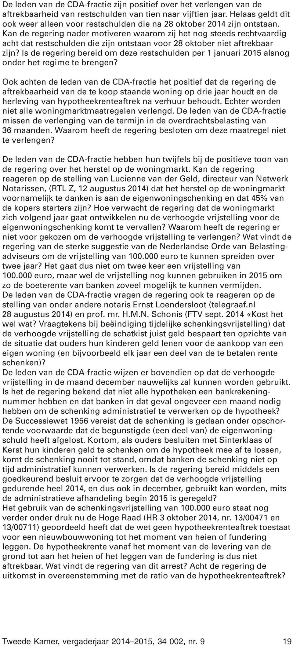 Kan de regering nader motiveren waarom zij het nog steeds rechtvaardig acht dat restschulden die zijn ontstaan voor 28 oktober niet aftrekbaar zijn?