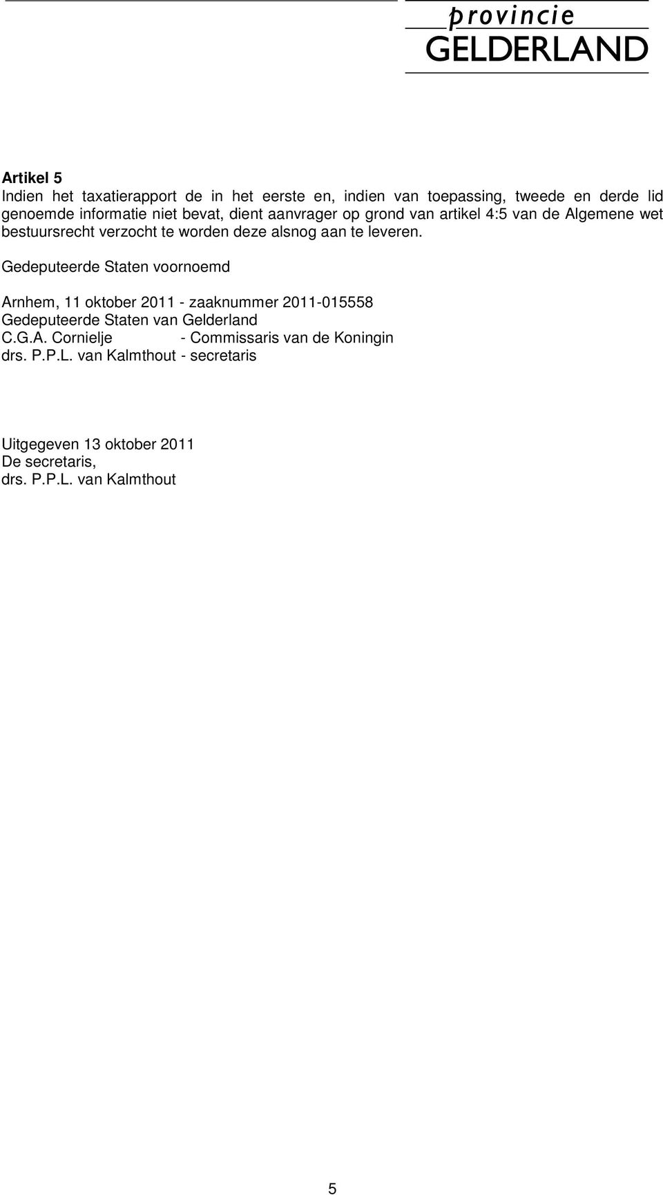 Gedeputeerde Staten voornoemd Arnhem, 11 oktober 2011 - zaaknummer 2011-015558 Gedeputeerde Staten van Gelderland C.G.A. Cornielje - Commissaris van de Koningin drs.