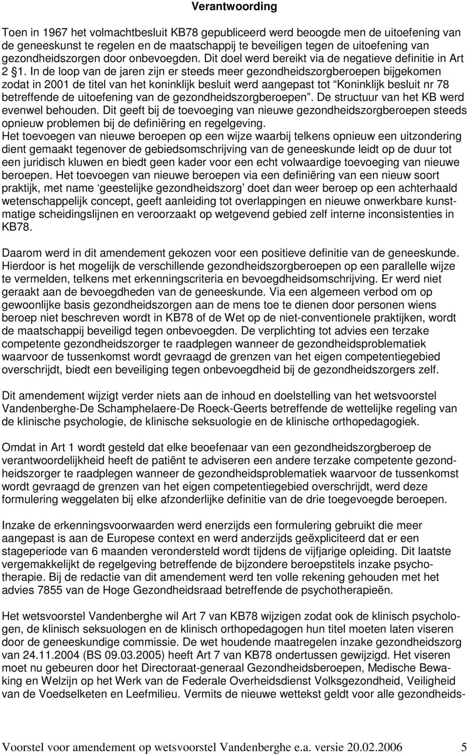 In de loop van de jaren zijn er steeds meer gezondheidszorgberoepen bijgekomen zodat in 2001 de titel van het koninklijk besluit werd aangepast tot Koninklijk besluit nr 78 betreffende de uitoefening