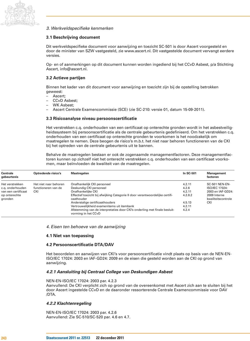 Dit vastgestelde document vervangt eerdere versies. Op- en of aanmerkingen op dit document kunnen worden ingediend bij het CCvD Asbest, p/a Stichting Ascert, info@ascert.nl. 3.