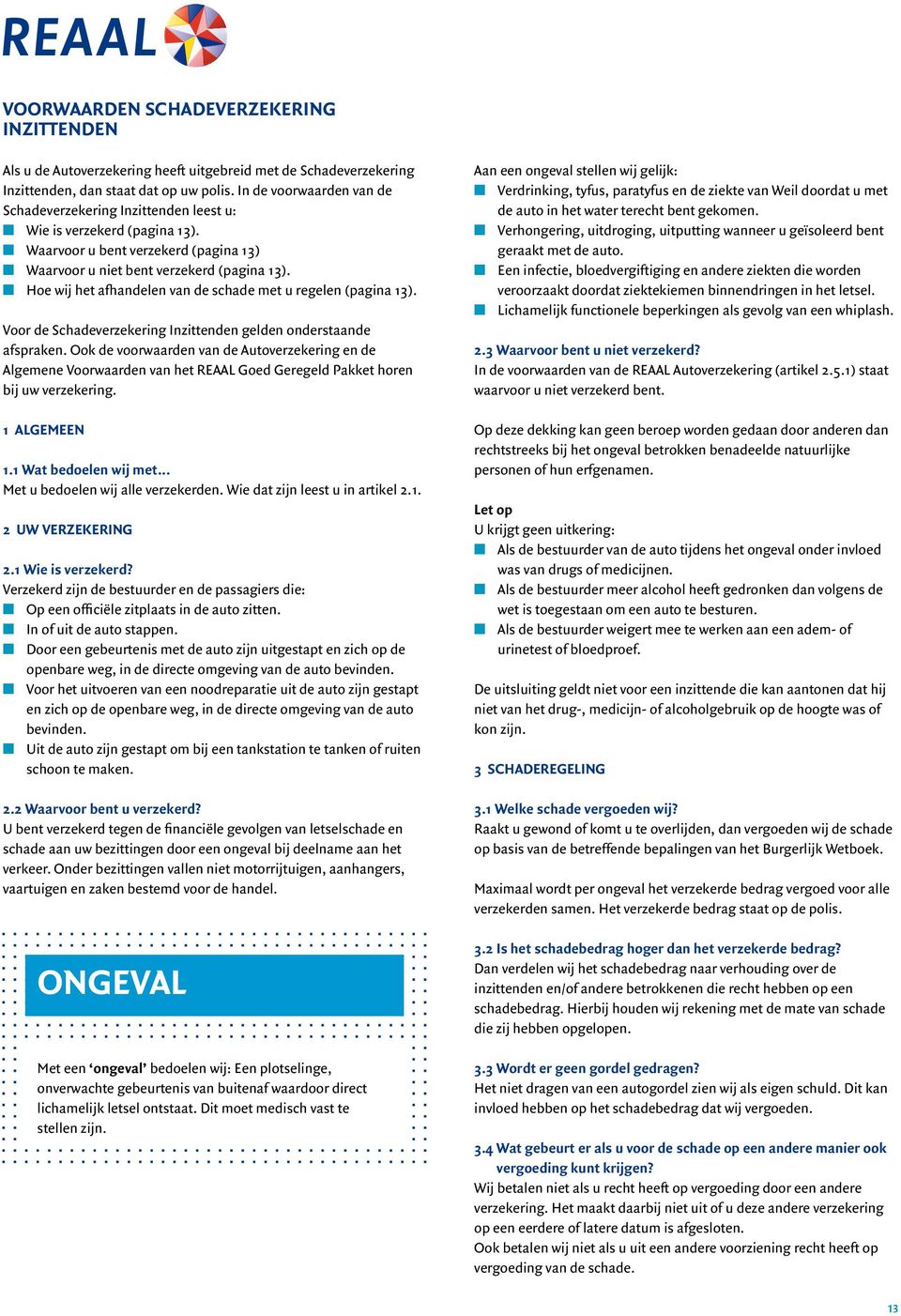 n Hoe wij het afhandelen van de schade met u regelen (pagina 13). Voor de Schadeverzekering Inzittenden gelden onderstaande afspraken.