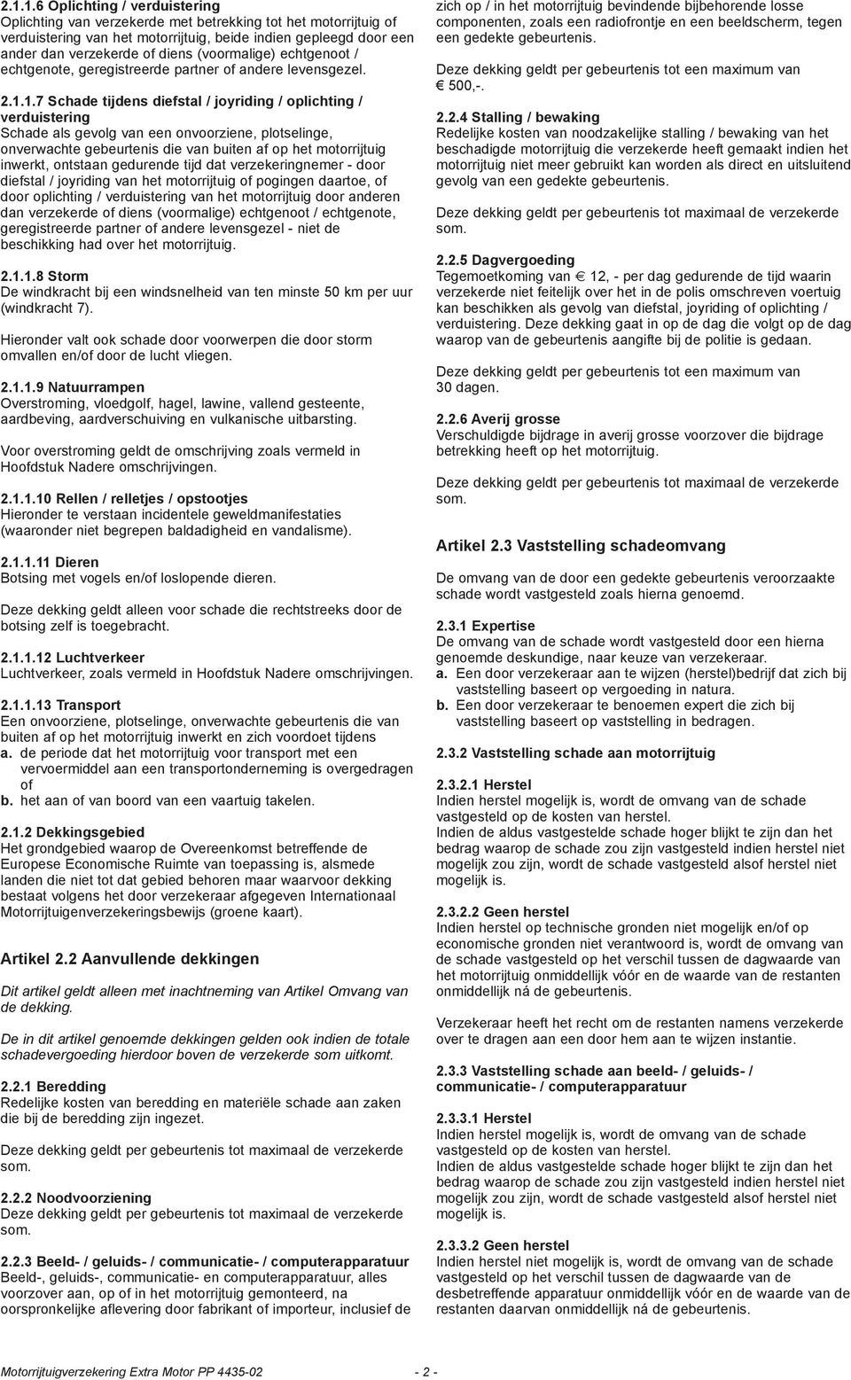 1.7 Schade tijdens diefstal / joyriding / oplichting / verduistering Schade als gevolg van een onvoorziene, plotselinge, onverwachte gebeurtenis die van buiten af op het motorrijtuig inwerkt,