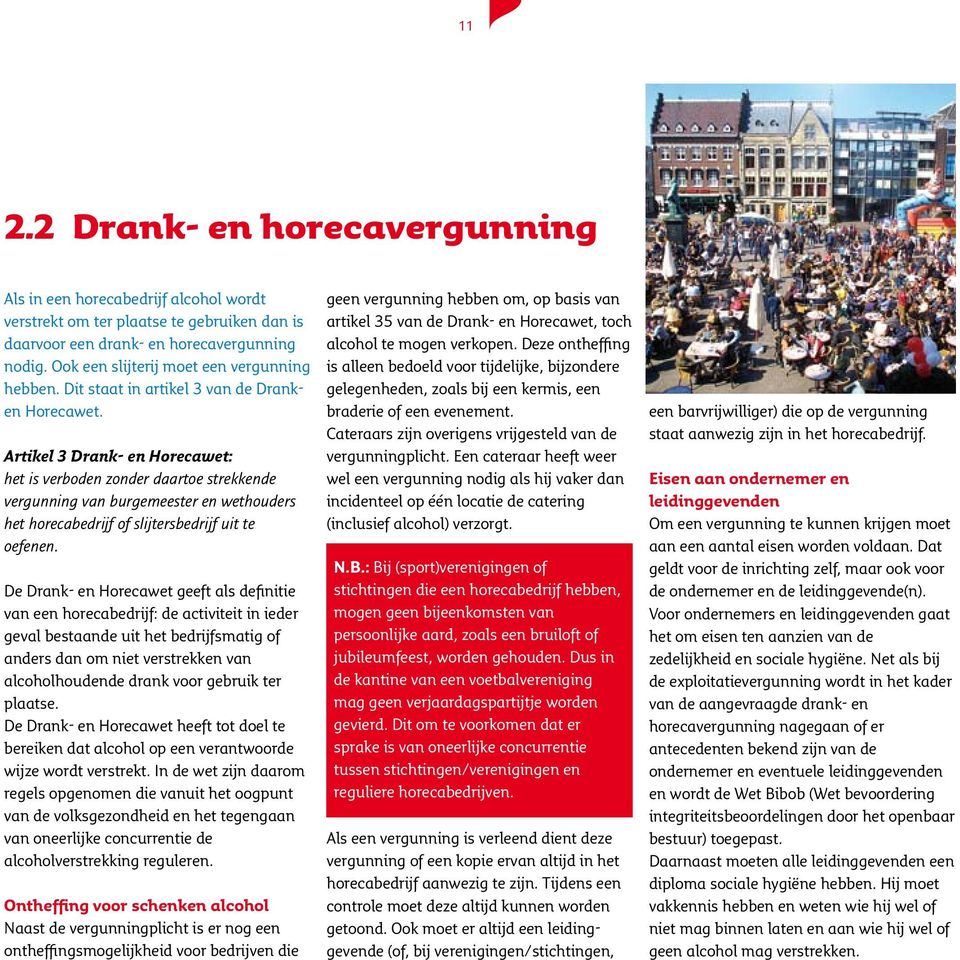 Artikel 3 Drank- en Horecawet: het is verboden zonder daartoe strekkende vergunning van burgemeester en wethouders het horecabedrijf of slijtersbedrijf uit te oefenen.