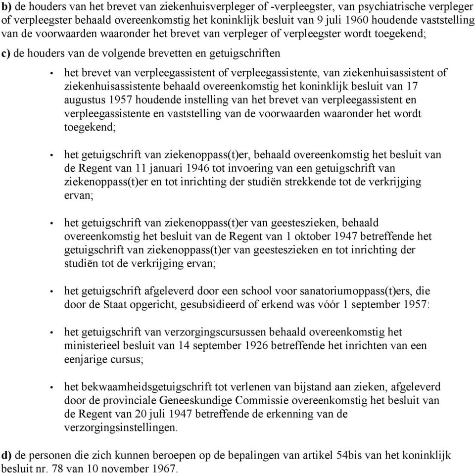 verpleegassistente, van ziekenhuisassistent of ziekenhuisassistente behaald overeenkomstig het koninklijk besluit van 17 augustus 1957 houdende instelling van het brevet van verpleegassistent en