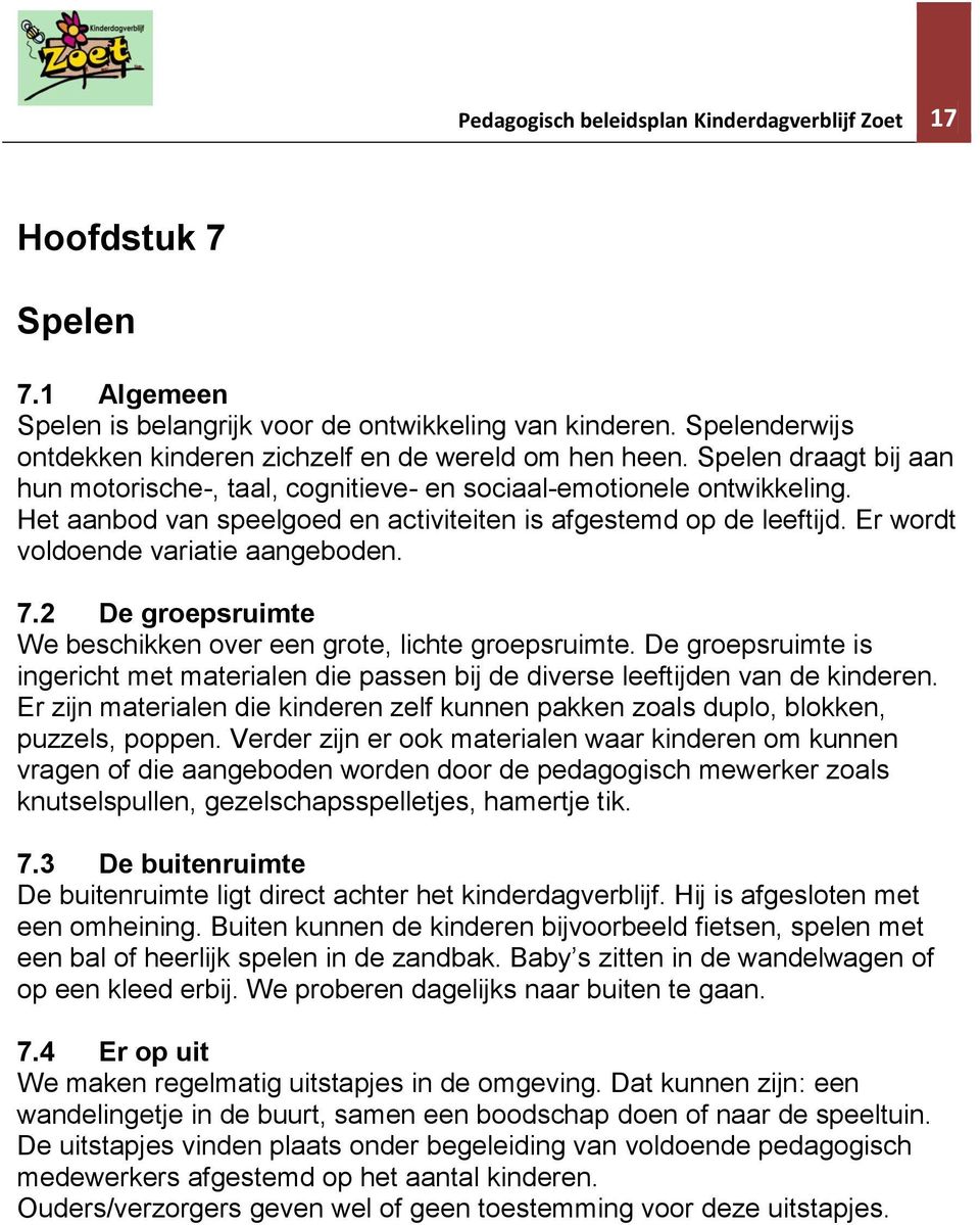 Het aanbod van speelgoed en activiteiten is afgestemd op de leeftijd. Er wordt voldoende variatie aangeboden. 7.2 De groepsruimte We beschikken over een grote, lichte groepsruimte.