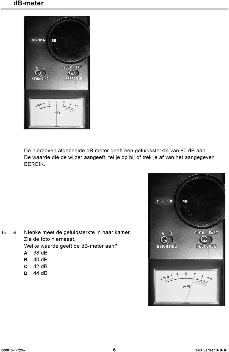 BEREIK. 40 1p 6 Nienke meet de geluidsterkte in haar kamer. Zie de foto hiernaast.