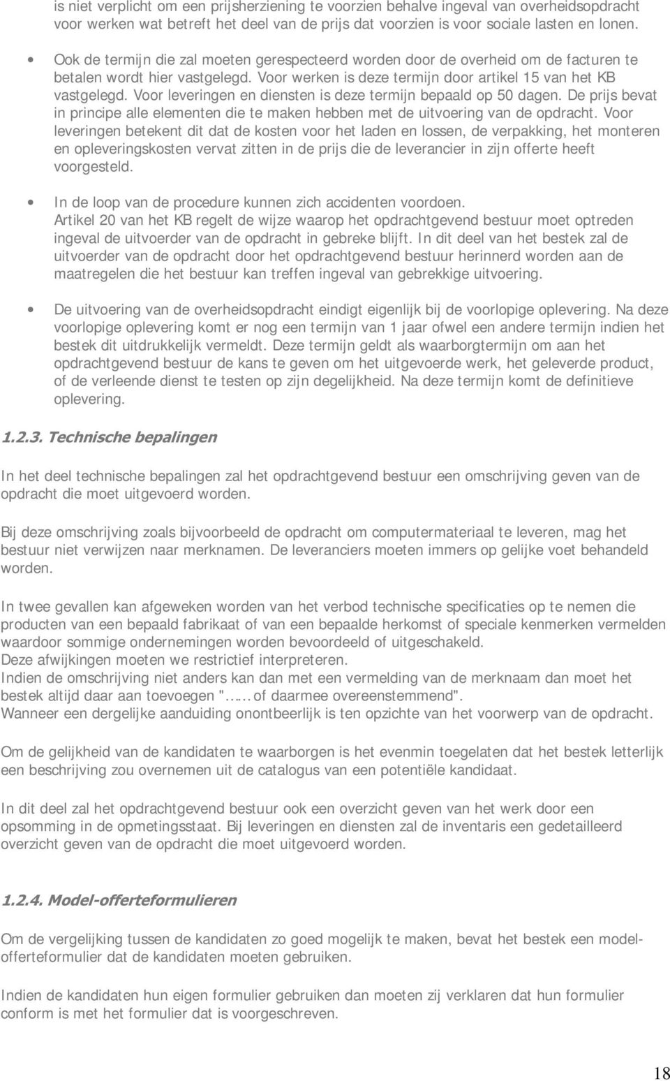 Voor leveringen en diensten is deze termijn bepaald op 50 dagen. De prijs bevat in principe alle elementen die te maken hebben met de uitvoering van de opdracht.