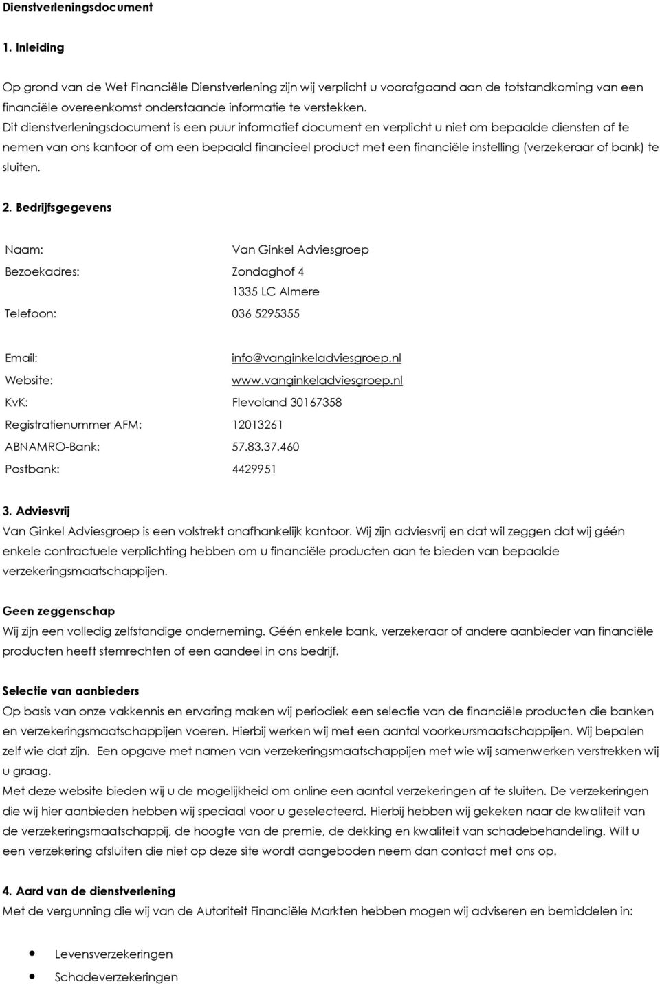 Dit dienstverleningsdocument is een puur informatief document en verplicht u niet om bepaalde diensten af te nemen van ons kantoor of om een bepaald financieel product met een financiële instelling