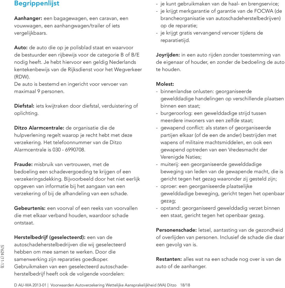 Je hebt hiervoor een geldig Nederlands kentekenbewijs van de Rijksdienst voor het Wegverkeer (RDW). De auto is bestemd en ingericht voor vervoer van maximaal 9 personen.