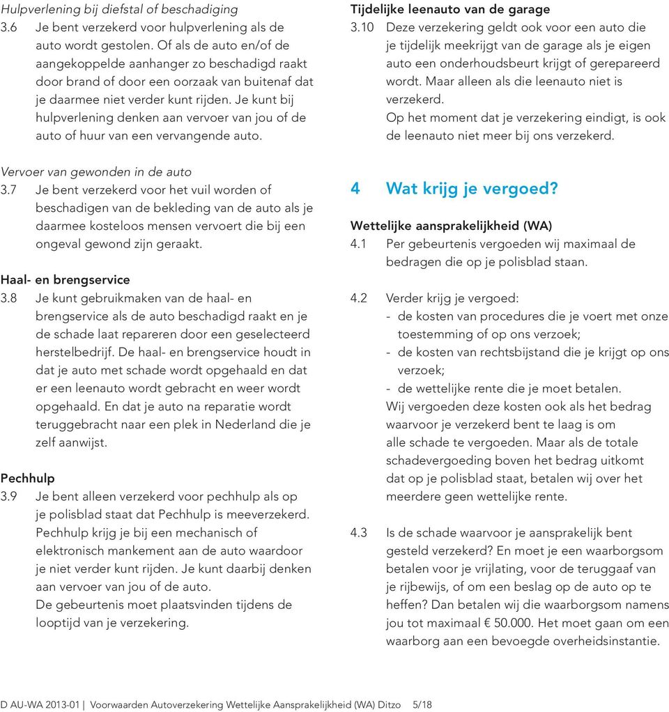 Je kunt bij hulpverlening denken aan vervoer van jou of de auto of huur van een vervangende auto. Tijdelijke leenauto van de garage 3.