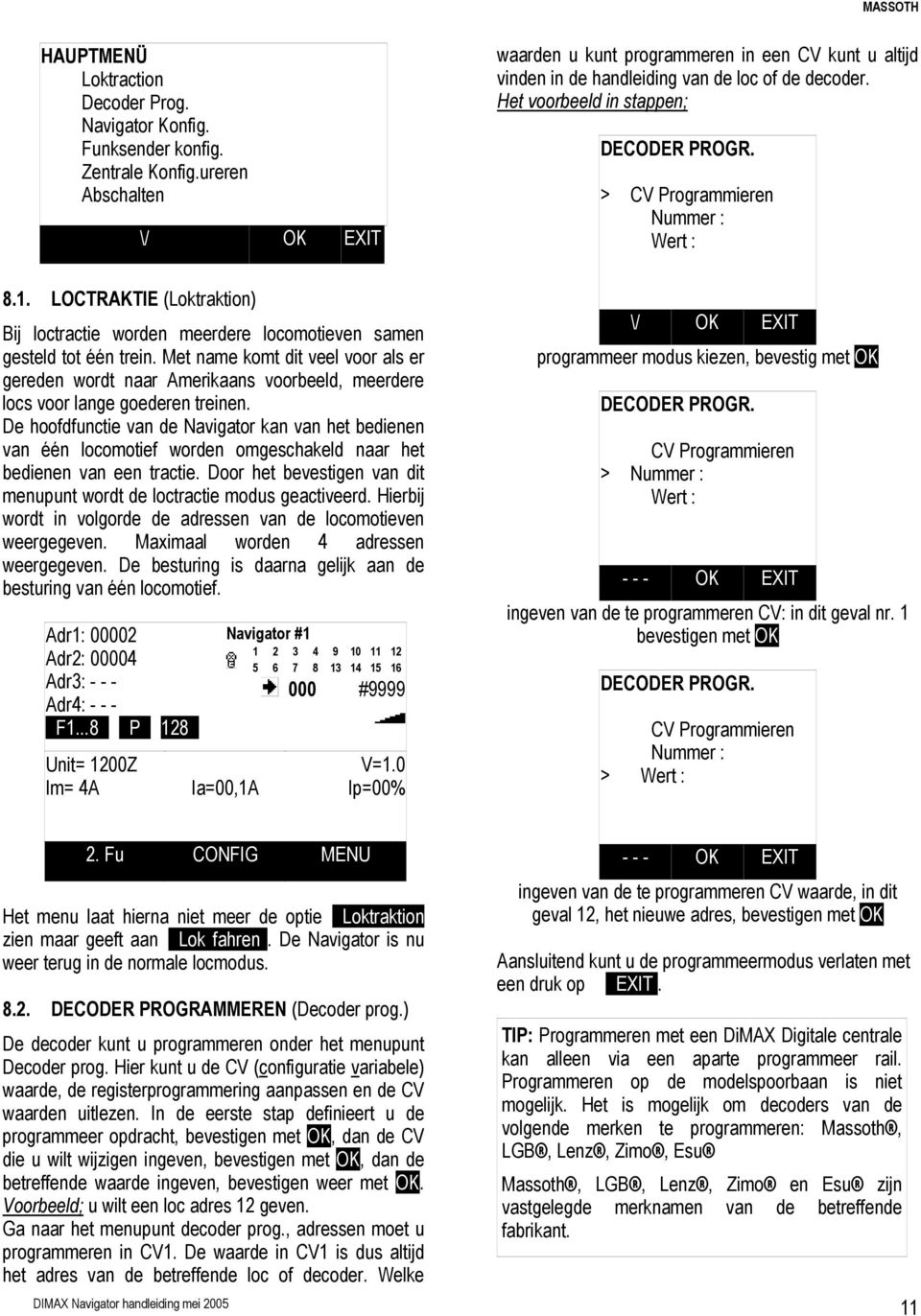 > CV Programmieren Nummer : Wert : 8.1. LOCTRAKTIE (Loktraktion) Bij loctractie worden meerdere locomotieven samen gesteld tot één trein.