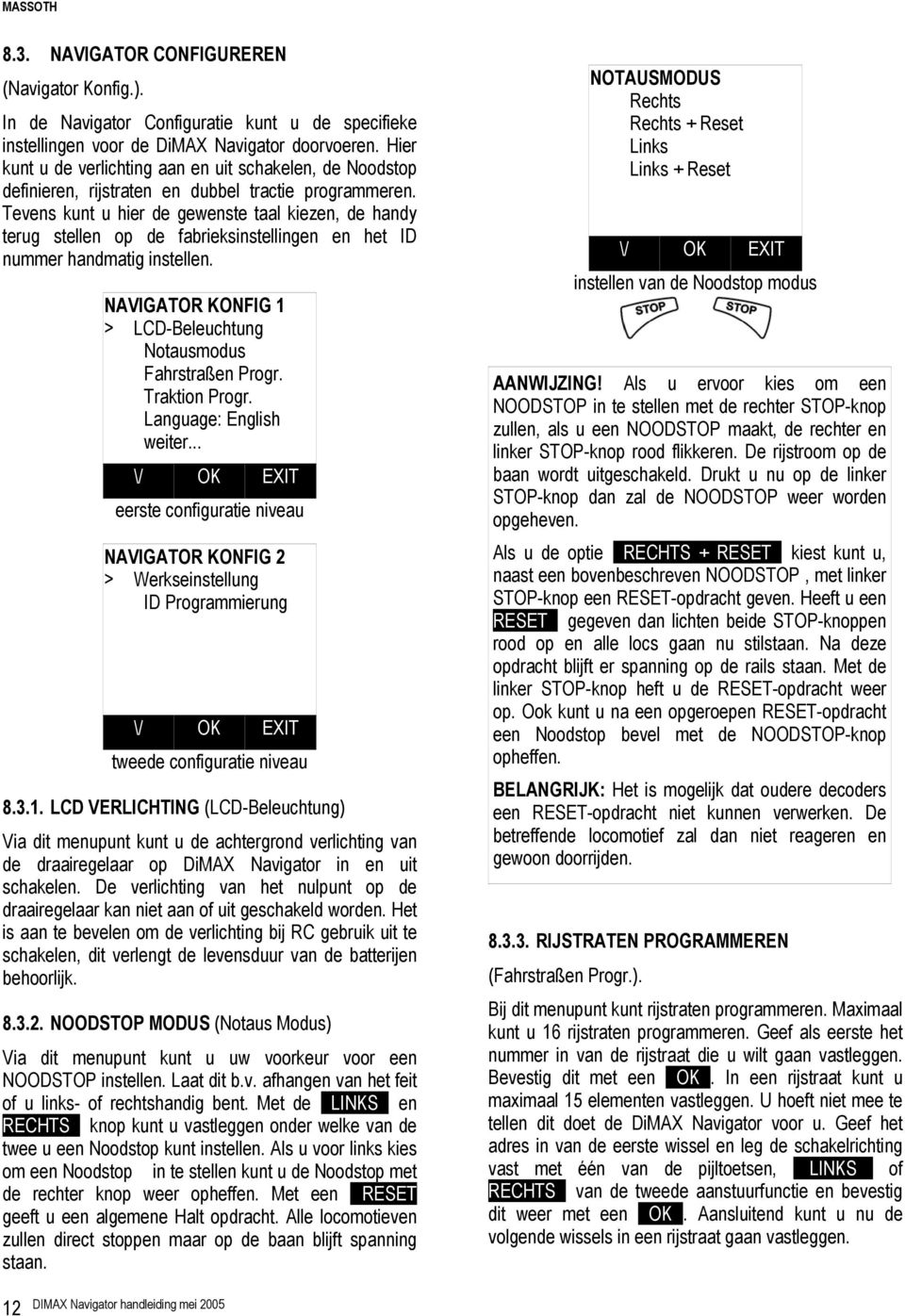 Tevens kunt u hier de gewenste taal kiezen, de handy terug stellen op de fabrieksinstellingen en het ID nummer handmatig instellen. NAVIGATOR KONFIG 1 > LCD-Beleuchtung Notausmodus Fahrstraßen Progr.