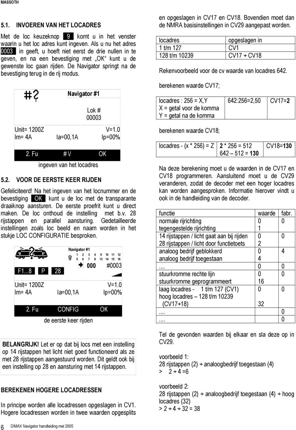 De Navigator springt na de bevestiging terug in de rij modus. Lok # 00003 2. Fu # \/ OK ingeven van het locadres 5.2. VOOR DE EERSTE KEER RIJDEN Gefeliciteerd!