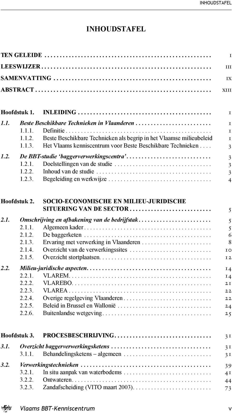 ............................................... 1 1.1.2. Beste Beschikbare Technieken als begrip in het Vlaamse milieubeleid 1 1.1.3. Het Vlaams kenniscentrum voor Beste Beschikbare Technieken.... 3 1.