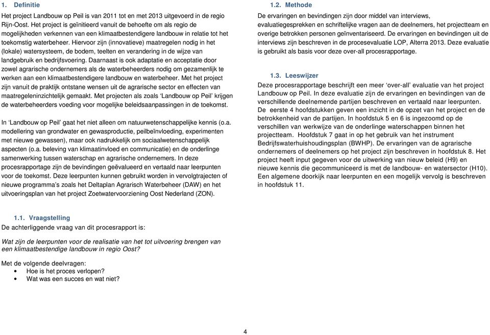 Hiervoor zijn (innovatieve) maatregelen nodig in het (lokale) watersysteem, de bodem, teelten en verandering in de wijze van landgebruik en bedrijfsvoering.