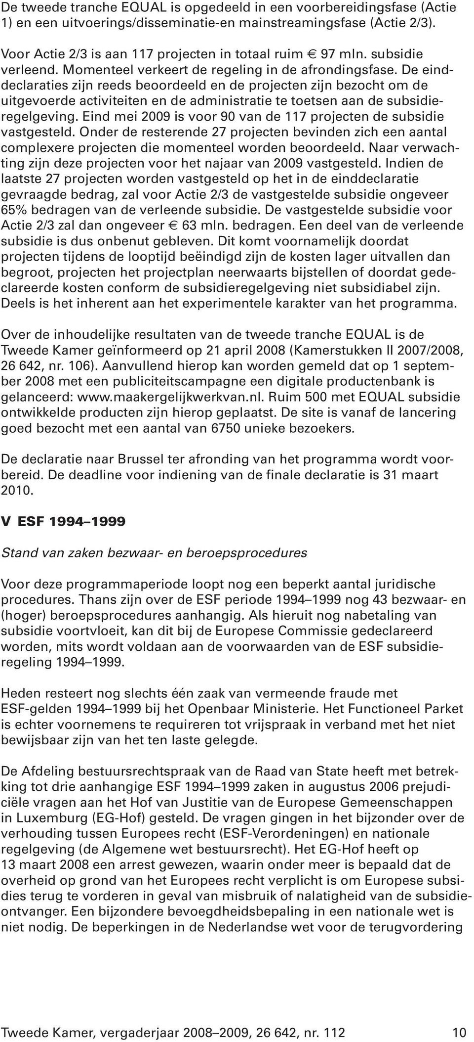 De einddeclaraties zijn reeds beoordeeld en de projecten zijn bezocht om de uitgevoerde activiteiten en de administratie te toetsen aan de subsidieregelgeving.