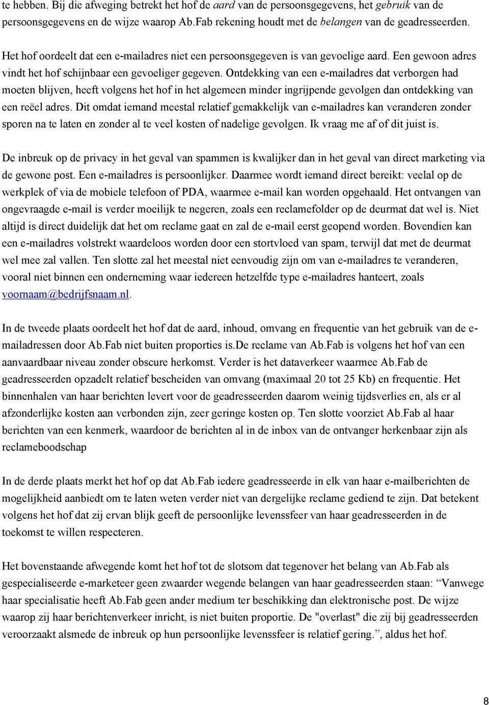 Ontdekking van een e-mailadres dat verborgen had moeten blijven, heeft volgens het hof in het algemeen minder ingrijpende gevolgen dan ontdekking van een reëel adres.