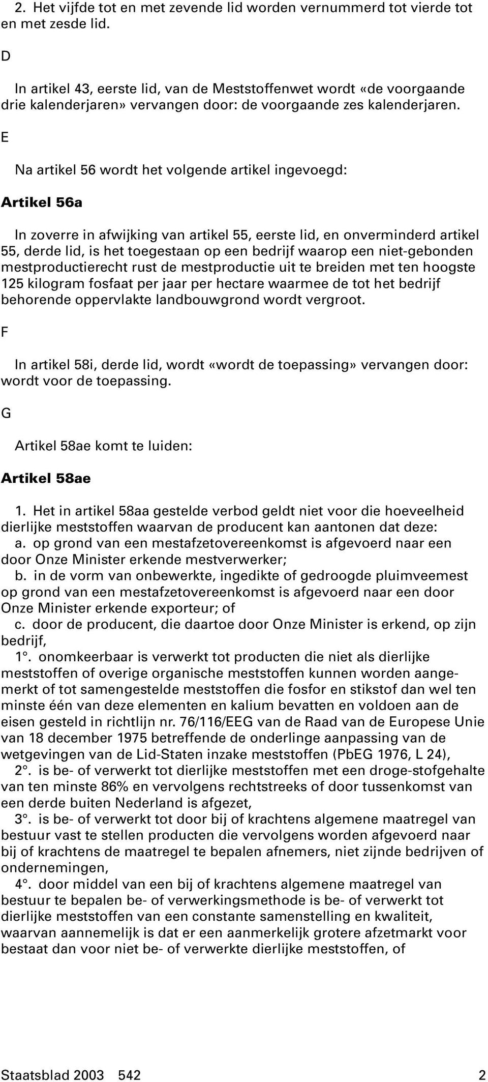 E Na artikel 56 wordt het volgende artikel ingevoegd: Artikel 56a In zoverre in afwijking van artikel 55, eerste lid, en onverminderd artikel 55, derde lid, is het toegestaan op een bedrijf waarop