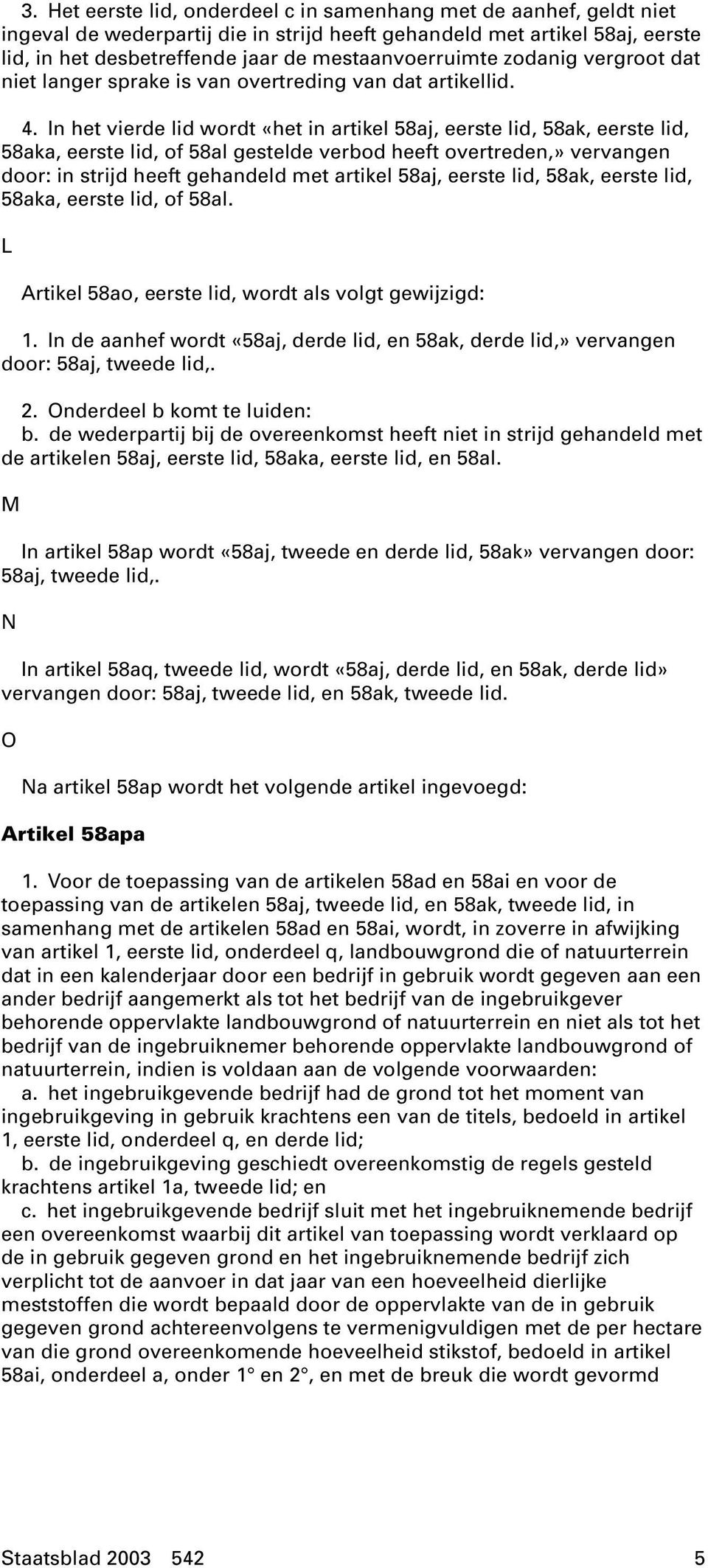 In het vierde lid wordt «het in artikel 58aj, eerste lid, 58ak, eerste lid, 58aka, eerste lid, of 58al gestelde verbod heeft overtreden,» vervangen door: in strijd heeft gehandeld met artikel 58aj,