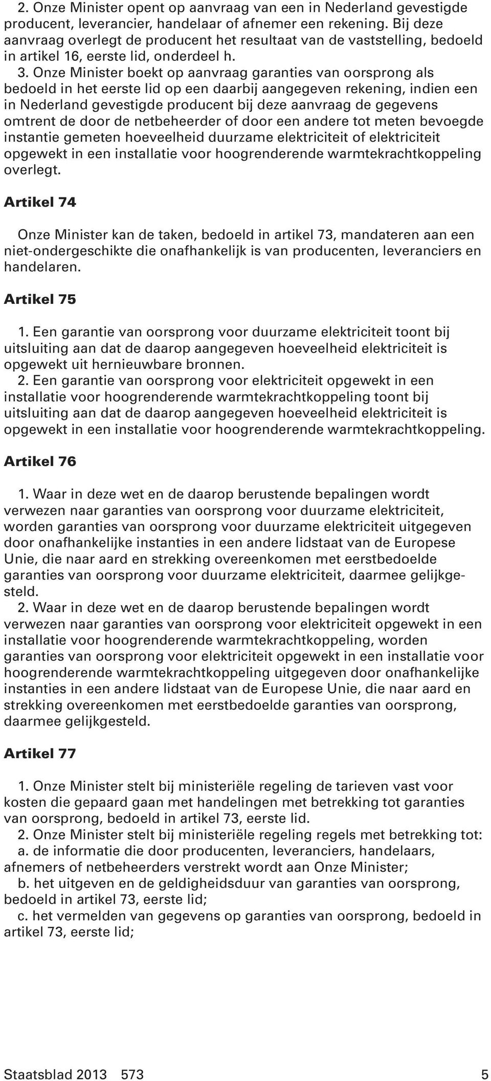 Onze Minister boekt op aanvraag garanties van oorsprong als bedoeld in het eerste lid op een daarbij aangegeven rekening, indien een in Nederland gevestigde producent bij deze aanvraag de gegevens