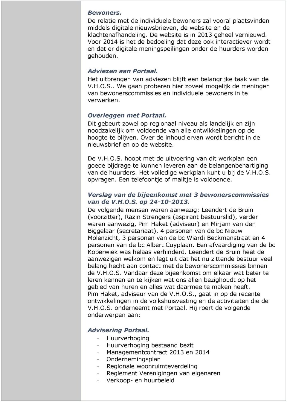 Het uitbrengen van adviezen blijft een belangrijke taak van de V.H.O.S.. We gaan proberen hier zoveel mogelijk de meningen van bewonerscommissies en individuele bewoners in te verwerken.