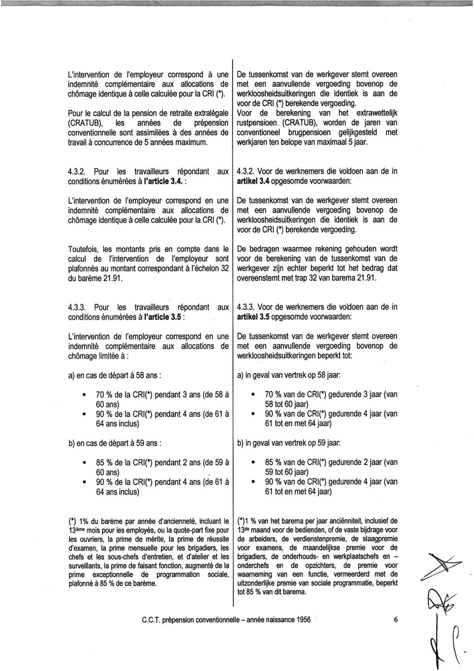 De tussenkomst van de werkgever stemt overeen met een aanvullende vergoeding bovenop de werkloosheidsuitkeringen die identiek is aan de voor de CRI (*) berekende vergoeding.