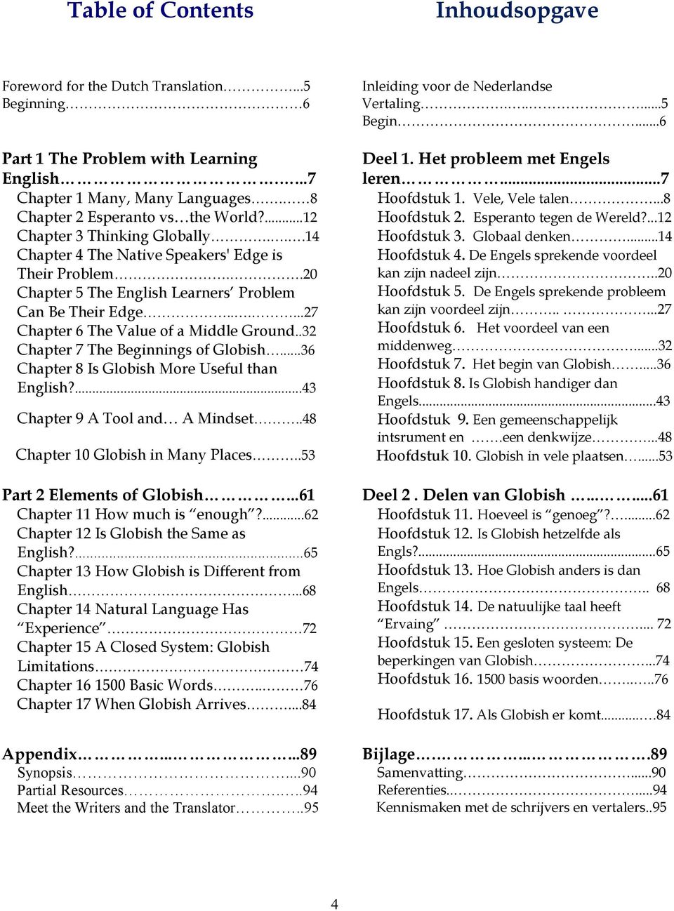.32 Chapter 7 The Beginnings of Globish...36 Chapter 8 Is Globish More Useful than English?...43 Chapter 9 A Tool and A Mindset..48 Chapter 10 Globish in Many Places..53 Part 2 Elements of Globish.
