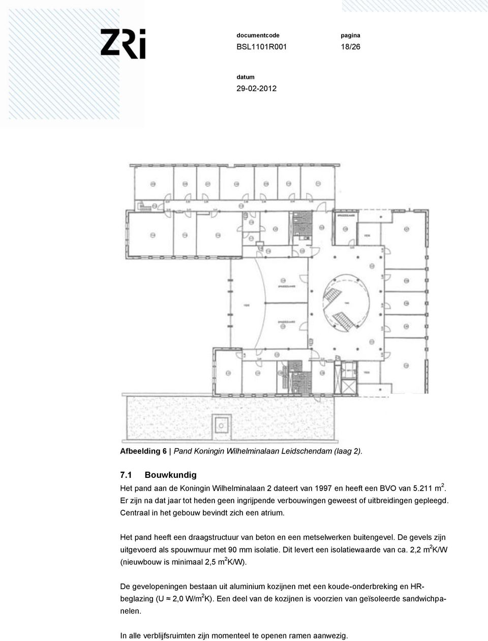 Het pand heeft een draagstructuur van beton en een metselwerken buitengevel. De gevels zijn uitgevoerd als spouwmuur met 90 mm isolatie. Dit levert een isolatiewaarde van ca.