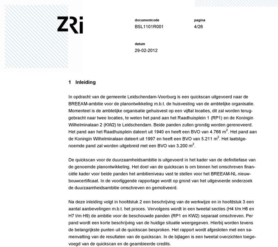 Wilhelminalaan 2 (KW2) te Leidschendam. Beide panden zullen grondig worden gerenoveerd. Het pand aan het Raadhuisplein dateert uit 1940 en heeft een BVO van 4.766 m 2.