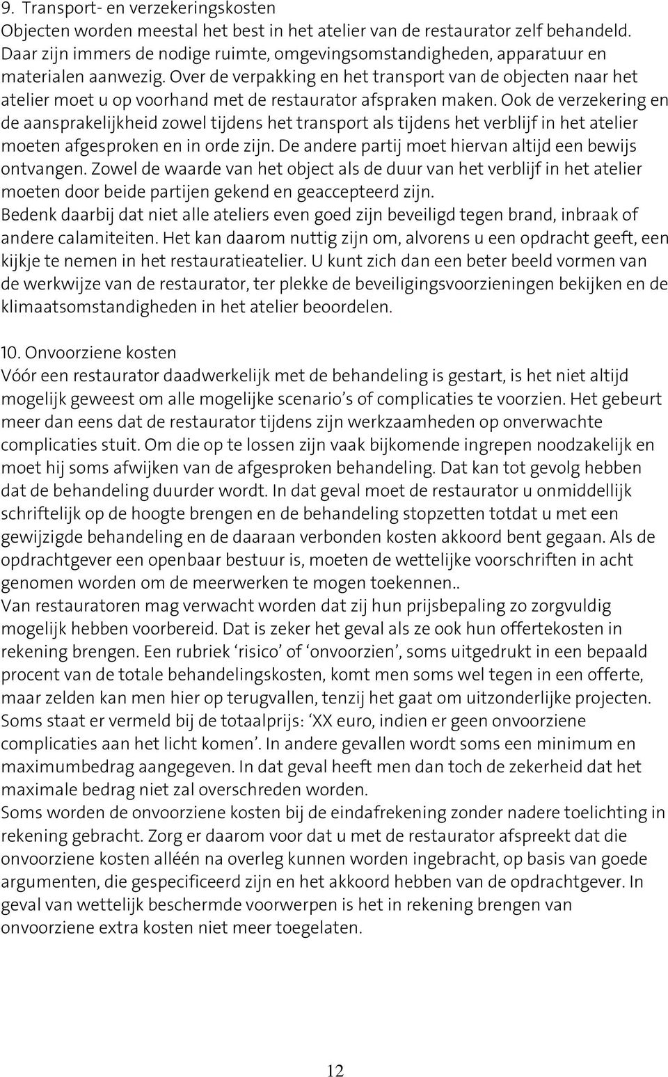 Over de verpakking en het transport van de objecten naar het atelier moet u op voorhand met de restaurator afspraken maken.