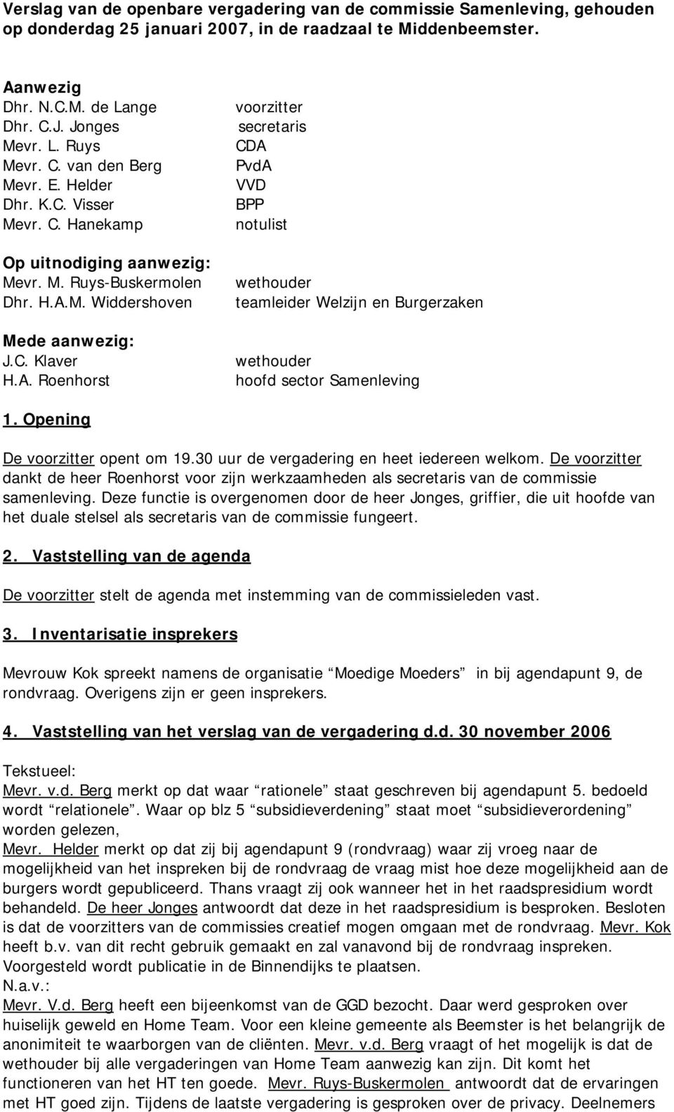 M. Widdershoven Mede aanwezig: J.C. Klaver H.A. Roenhorst voorzitter secretaris CDA PvdA VVD BPP notulist wethouder teamleider Welzijn en Burgerzaken wethouder hoofd sector Samenleving 1.