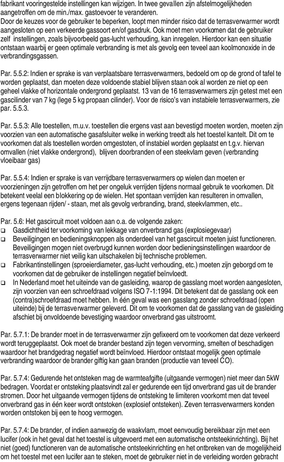 Ook moet men voorkomen dat de gebruiker zelf instellingen, zoals bijvoorbeeld gas-lucht verhouding, kan inregelen.