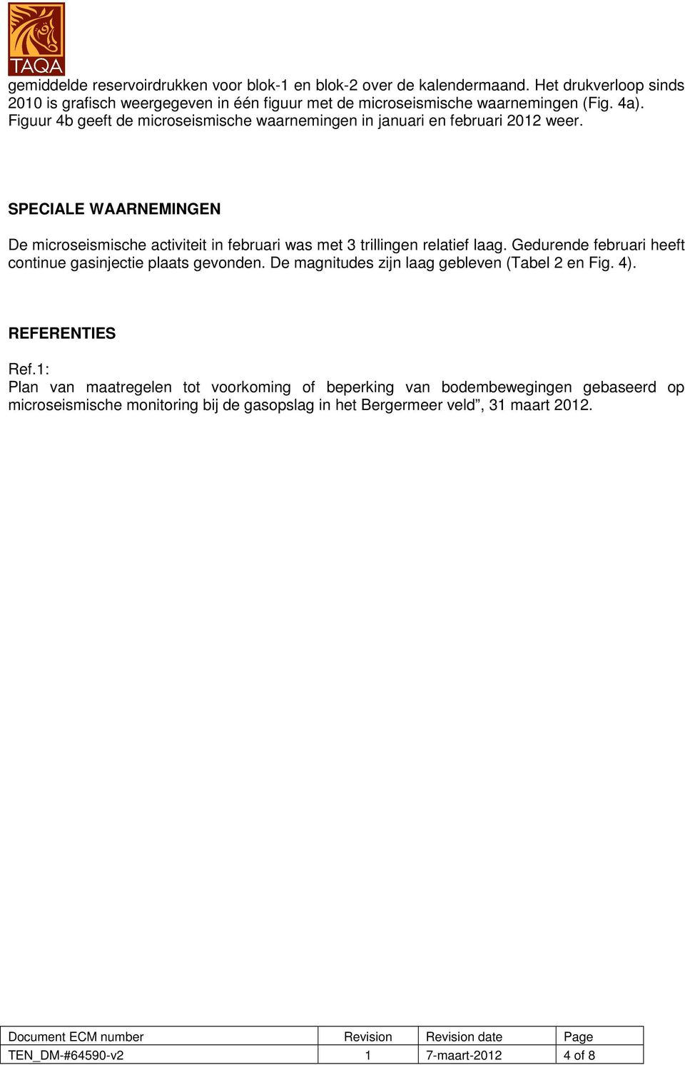 Gedurende februari heeft cntinue gasinjectie plaats gevnden. De magnitudes zijn laag gebleven (Tabel 2 en Fig. 4). REFERENTIES Ref.