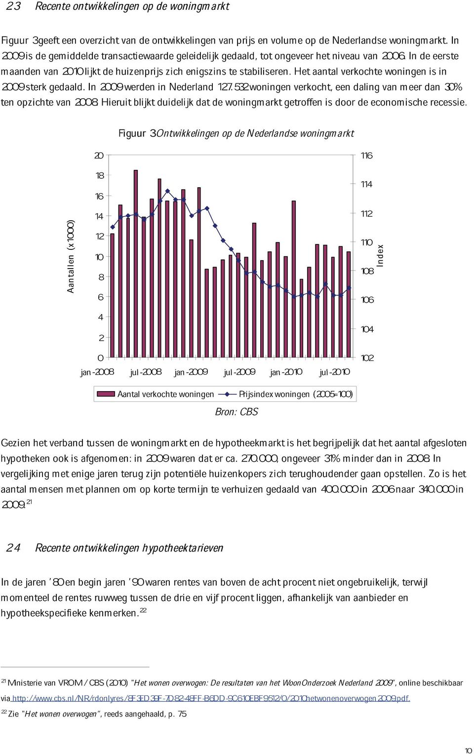 wong verkocht, Het aantal verkochte dalg wong meer dan is t zichte 2008. Hieruit blijkt duilijk dat wongmarkt getroff is door economische recessie.