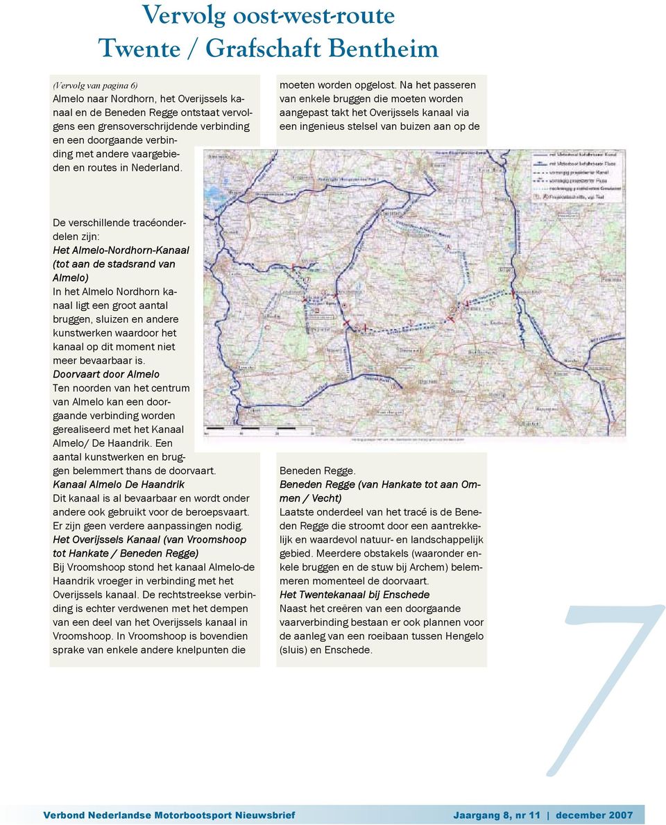 Na het passeren van enkele bruggen die moeten worden aangepast takt het Overijssels kanaal via een ingenieus stelsel van buizen aan op de De verschillende tracéonderdelen zijn: Het