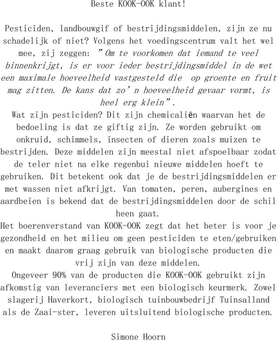 groente en fruit mag zitten. De kans dat zo n hoeveelheid gevaar vormt, is heel erg klein. Wat zijn pesticiden? Dit zijn chemicaliën waarvan het de bedoeling is dat ze giftig zijn.