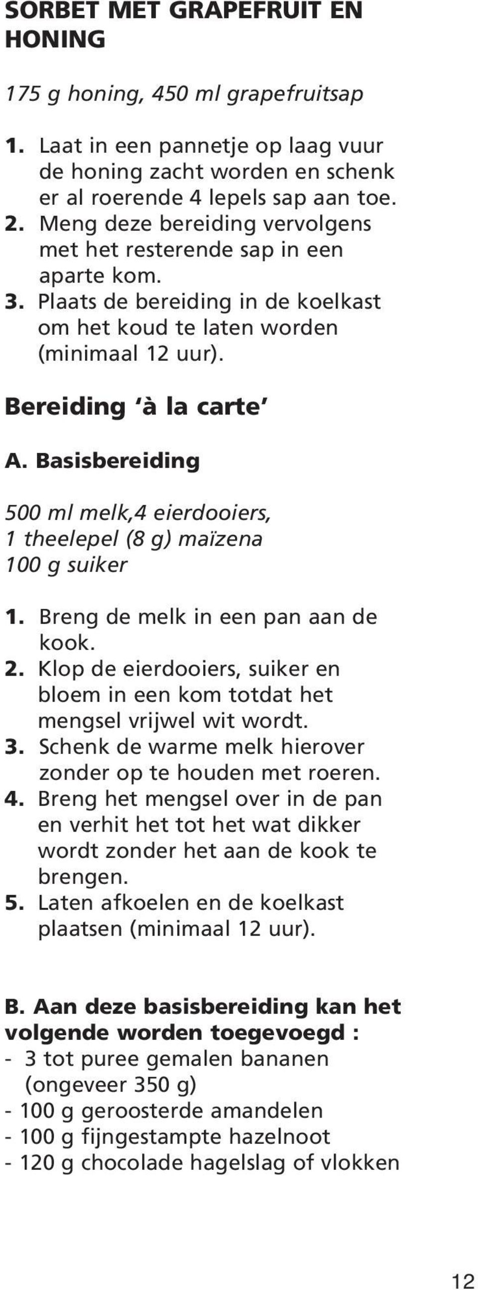 Basisbereiding 500 ml melk,4 eierdooiers, 1 theelepel (8 g) maïzena 100 g suiker 1. Breng de melk in een pan aan de kook. 2.