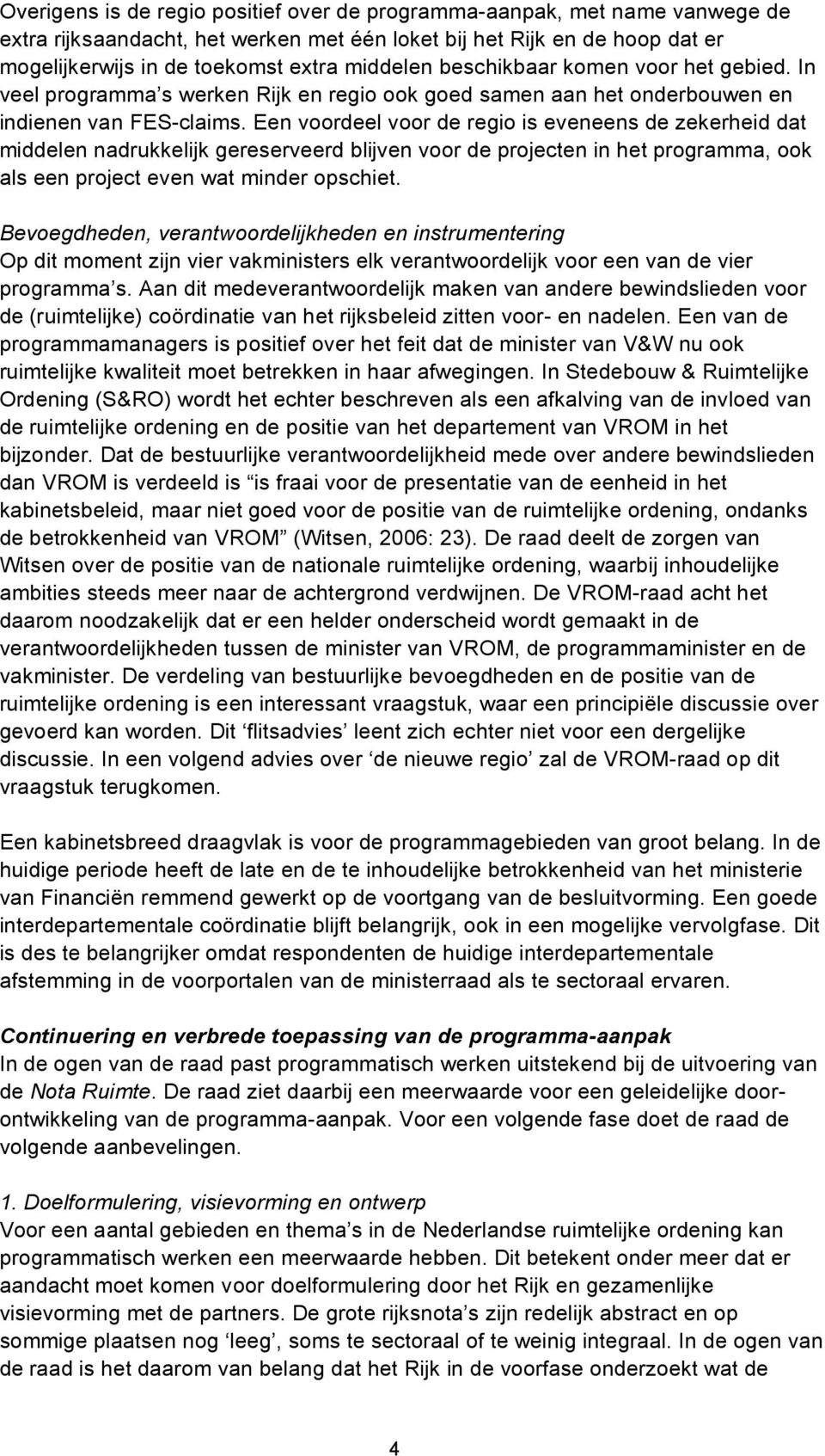 Een voordeel voor de regio is eveneens de zekerheid dat middelen nadrukkelijk gereserveerd blijven voor de projecten in het programma, ook als een project even wat minder opschiet.