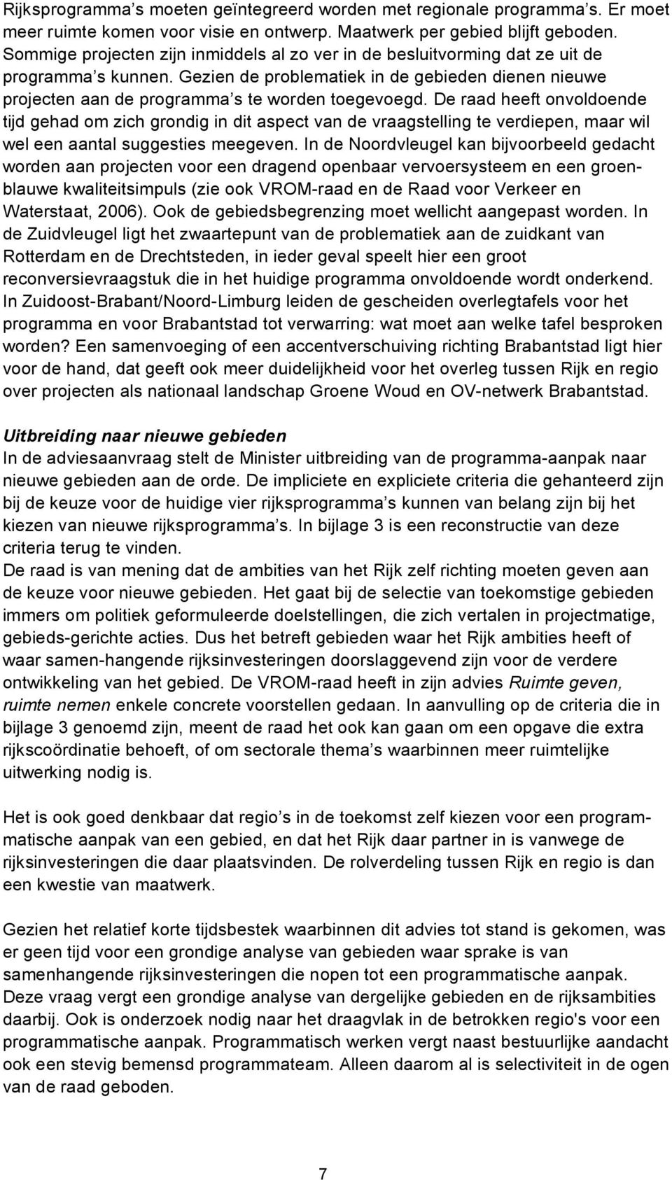 De raad heeft onvoldoende tijd gehad om zich grondig in dit aspect van de vraagstelling te verdiepen, maar wil wel een aantal suggesties meegeven.